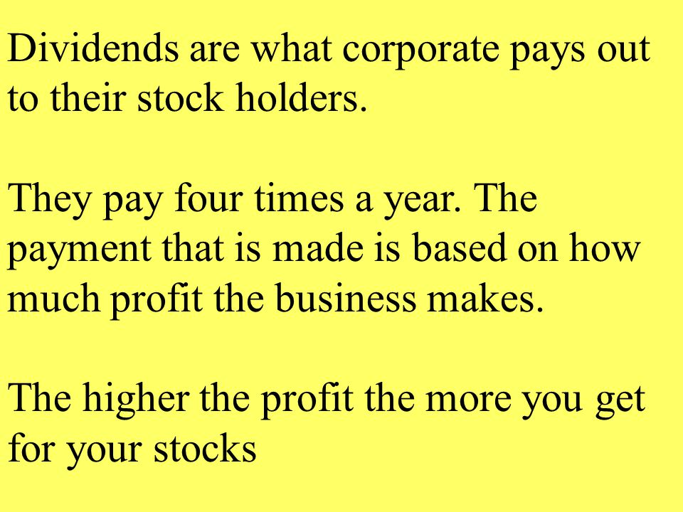 Dividends are what corporate pays out to their stock holders.