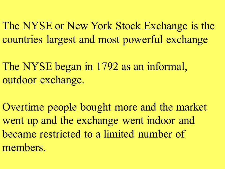 The NYSE or New York Stock Exchange is the countries largest and most powerful exchange