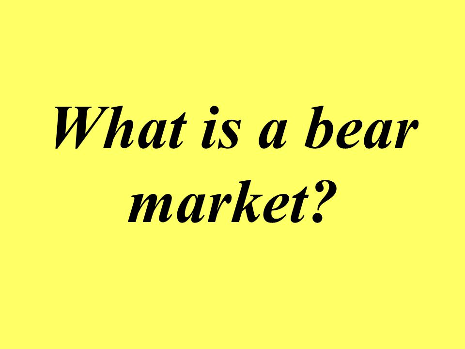 What is a bear market It is a steady drop in the stock market over a period of time.