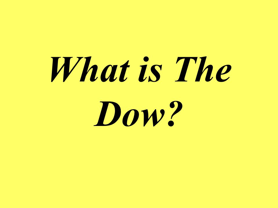 What is The Dow It is the index that shows how certain stocks have traded.