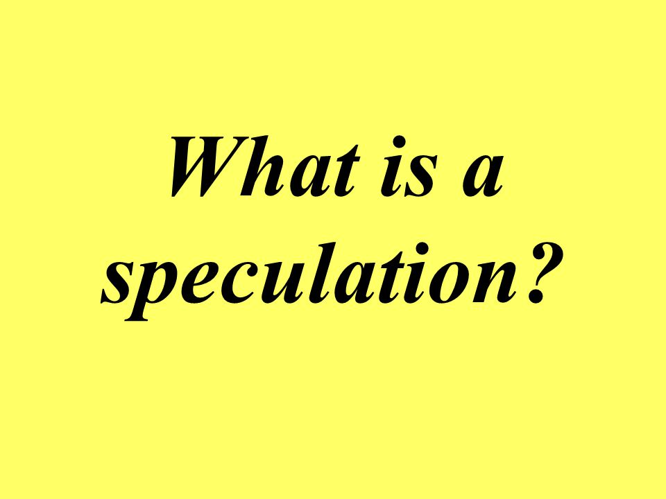 What is a speculation.