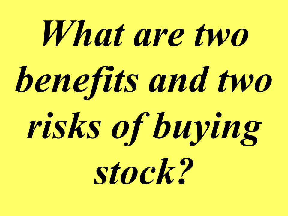 What are two benefits and two risks of buying stock