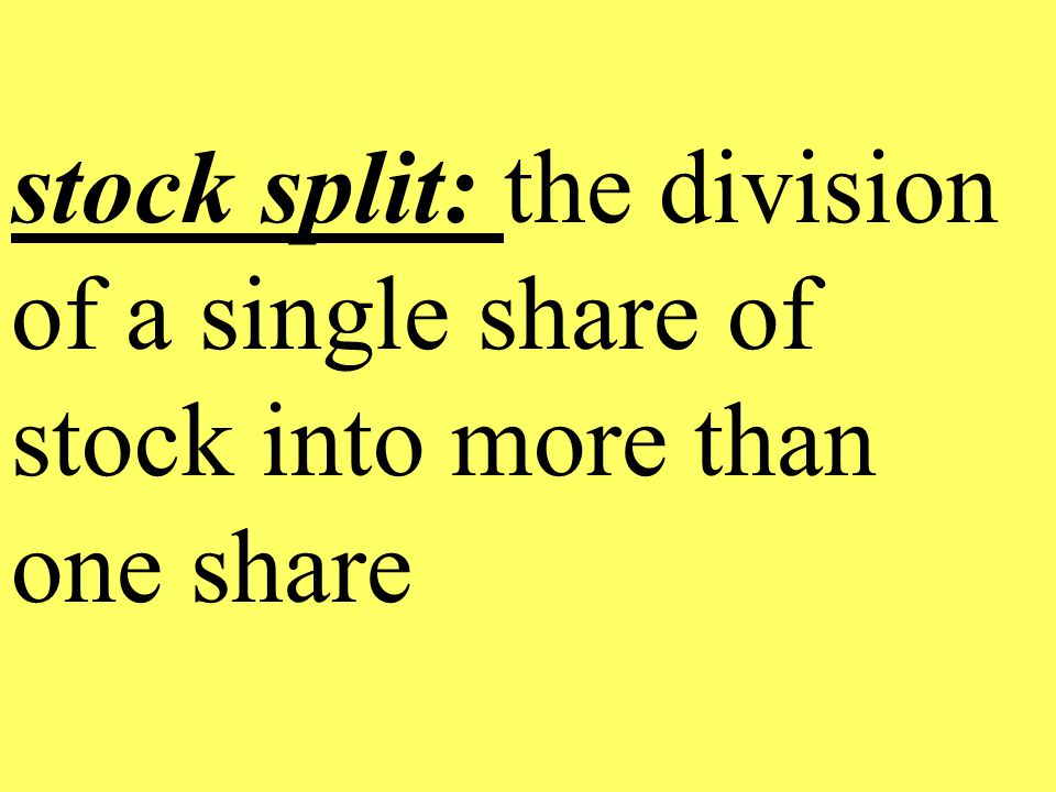 stock split: the division of a single share of stock into more than one share