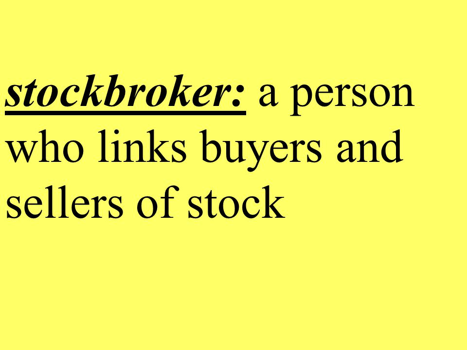 stockbroker: a person who links buyers and sellers of stock