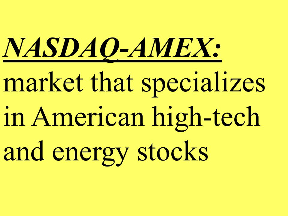 NASDAQ-AMEX: market that specializes in American high-tech and energy stocks