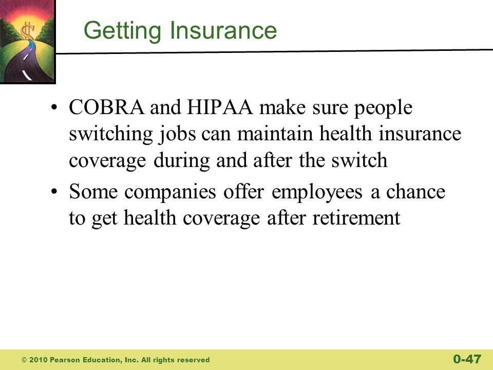 Getting Insurance COBRA and HIPAA make sure people switching jobs can maintain health insurance coverage during and after the switch.