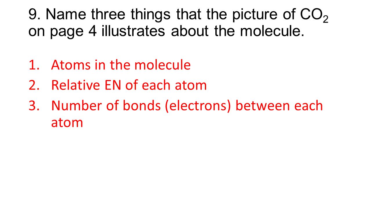 9. Name three things that the picture of CO2 on page 4 illustrates about the molecule.
