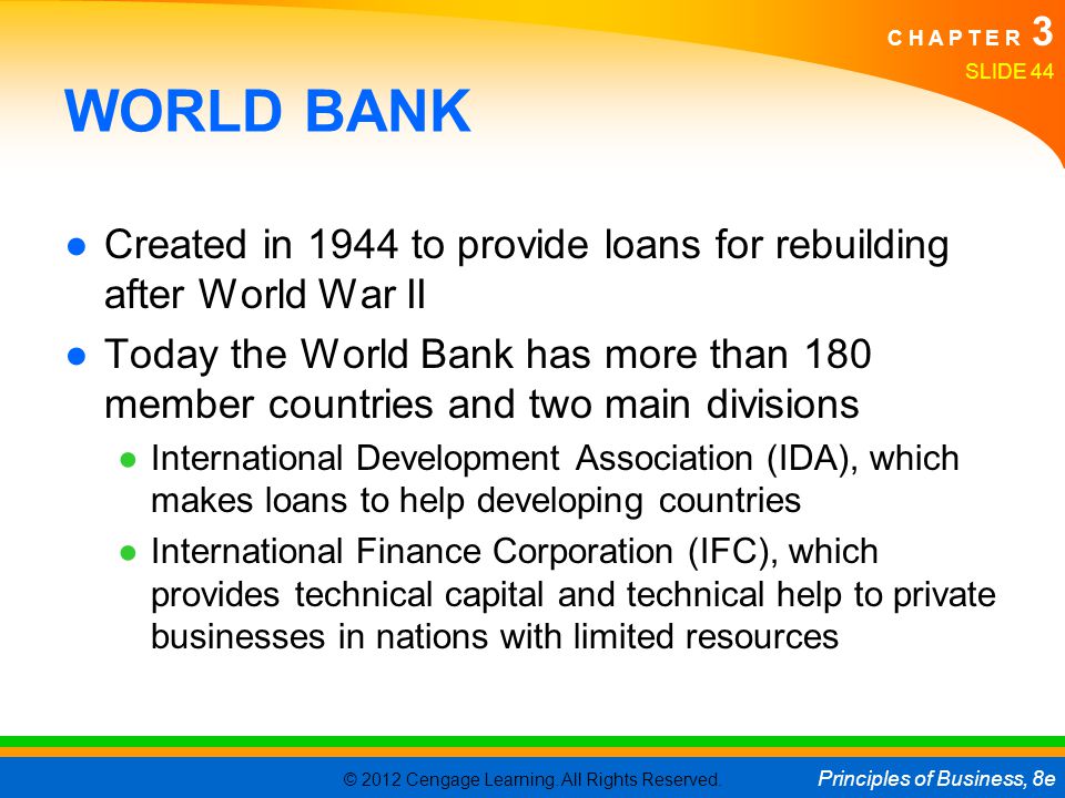 WORLD BANK Created in 1944 to provide loans for rebuilding after World War II.