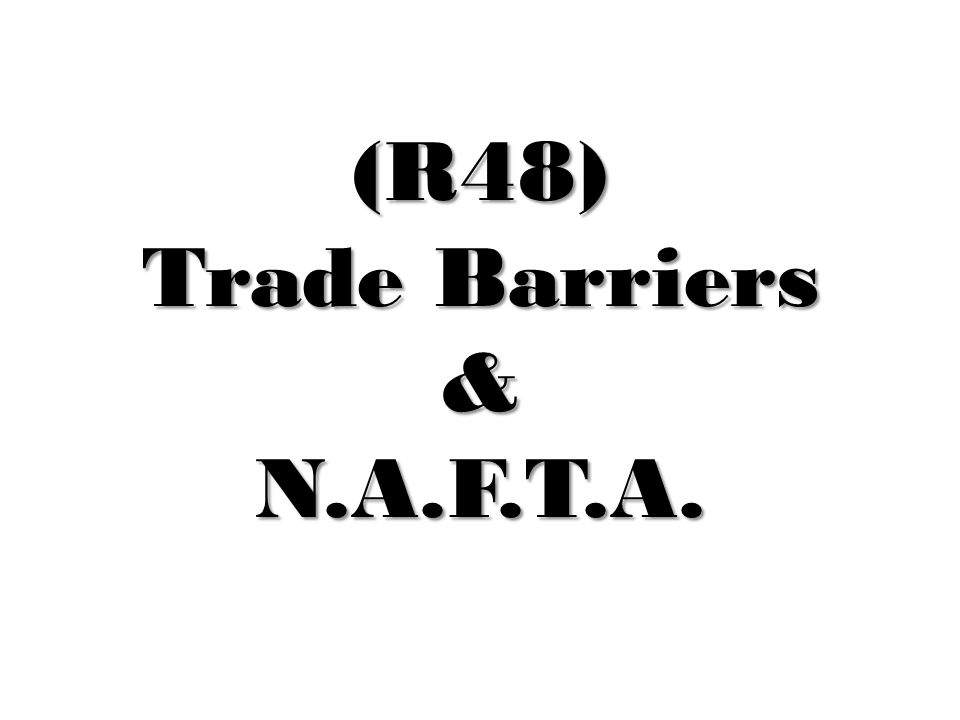 (R48) Trade Barriers & N.A.F.T.A.