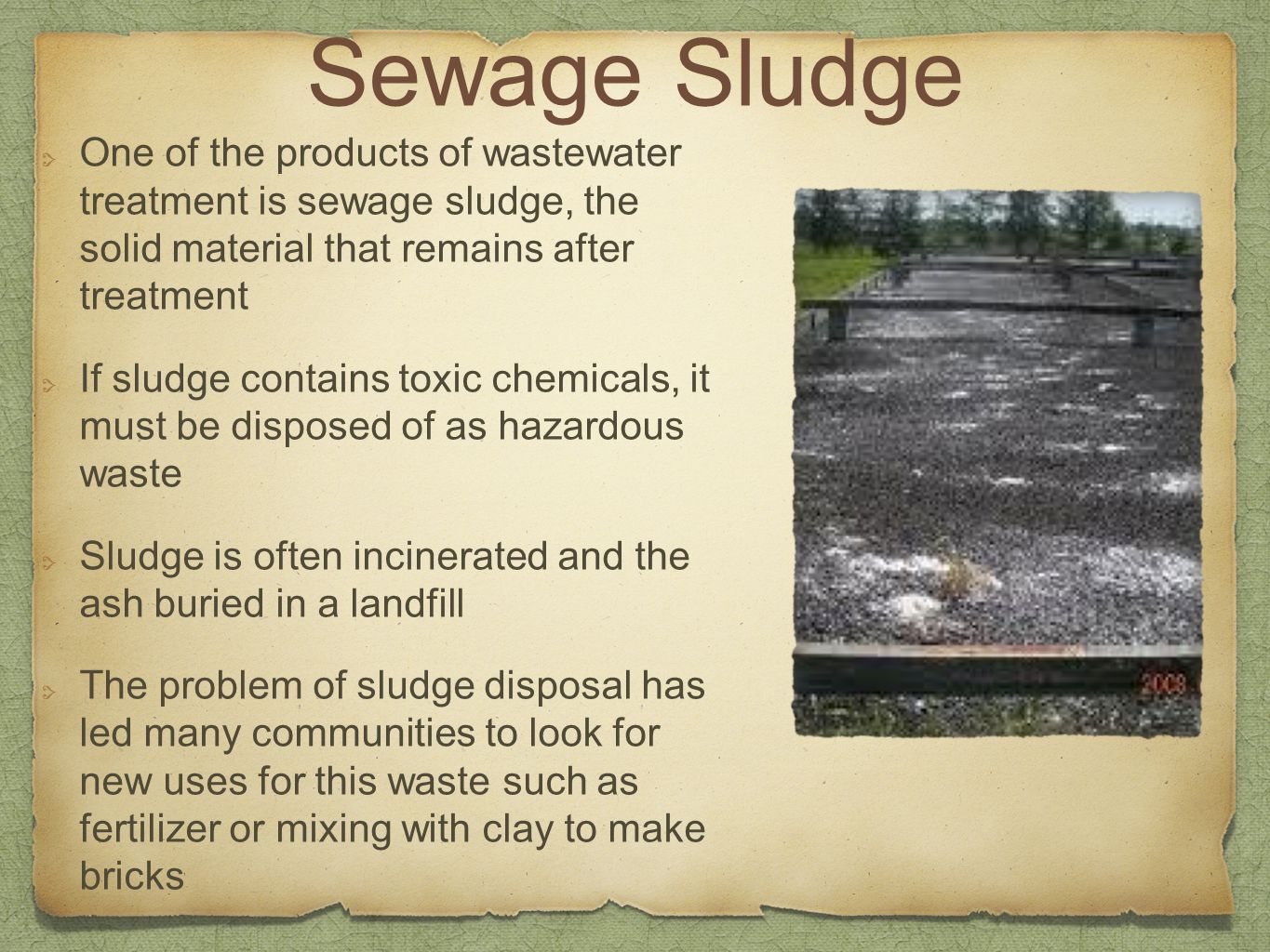 Sewage Sludge One of the products of wastewater treatment is sewage sludge, the solid material that remains after treatment.