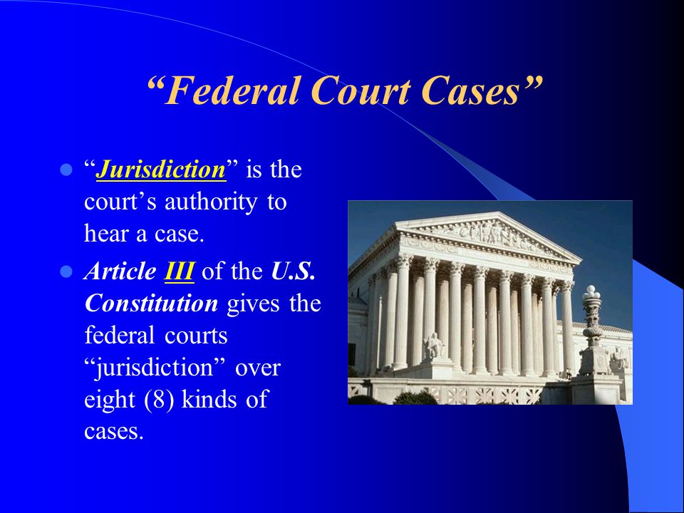 Federal Court Cases Jurisdiction is the court’s authority to hear a case.