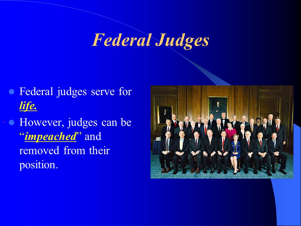 Federal Judges Federal judges serve for life.