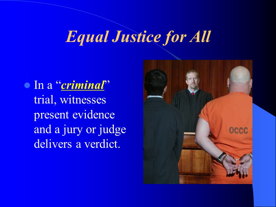 Equal Justice for All In a criminal trial, witnesses present evidence and a jury or judge delivers a verdict.
