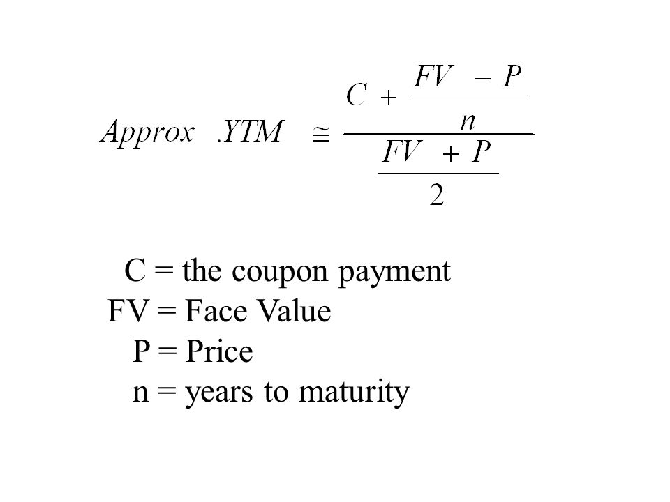 C = the coupon payment FV = Face Value P = Price n = years to maturity