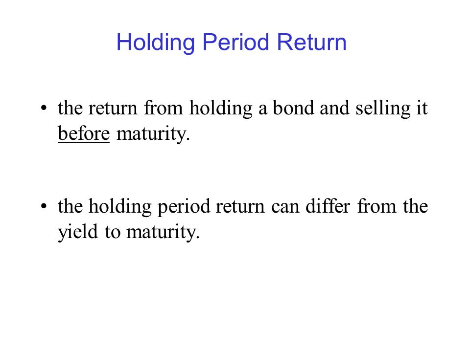 Holding Period Return the return from holding a bond and selling it before maturity.