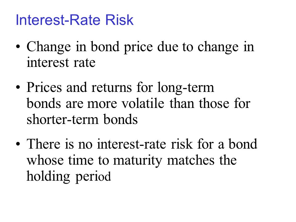 Interest-Rate Risk Change in bond price due to change in interest rate.