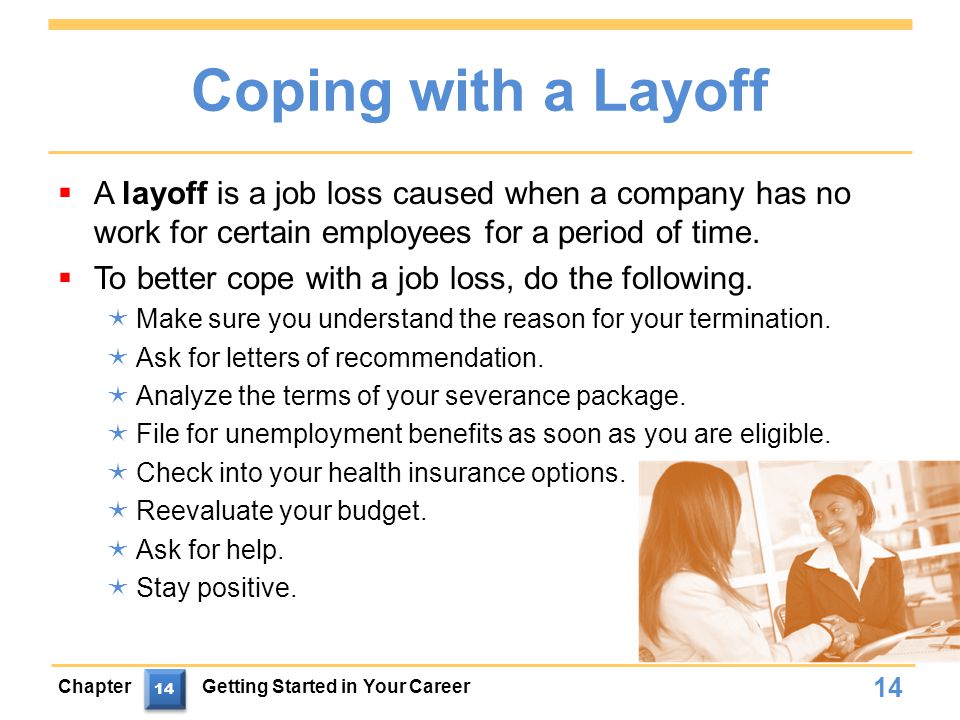 Coping with a Layoff A layoff is a job loss caused when a company has no work for certain employees for a period of time.