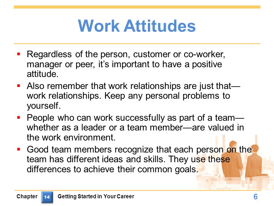 Work Attitudes Regardless of the person, customer or co-worker, manager or peer, it’s important to have a positive attitude.