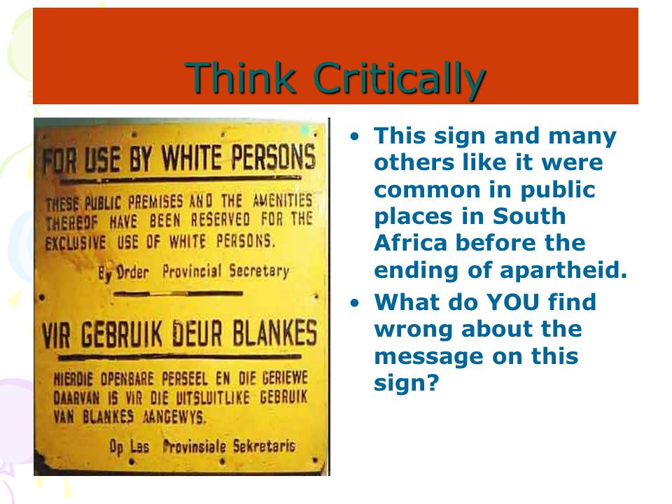 Think Critically This sign and many others like it were common in public places in South Africa before the ending of apartheid.