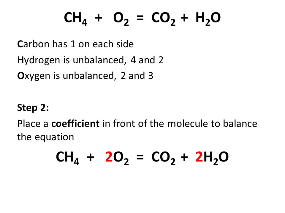 CH4 + O2 = CO2 + H2O CH4 + 2O2 = CO2 + 2H2O