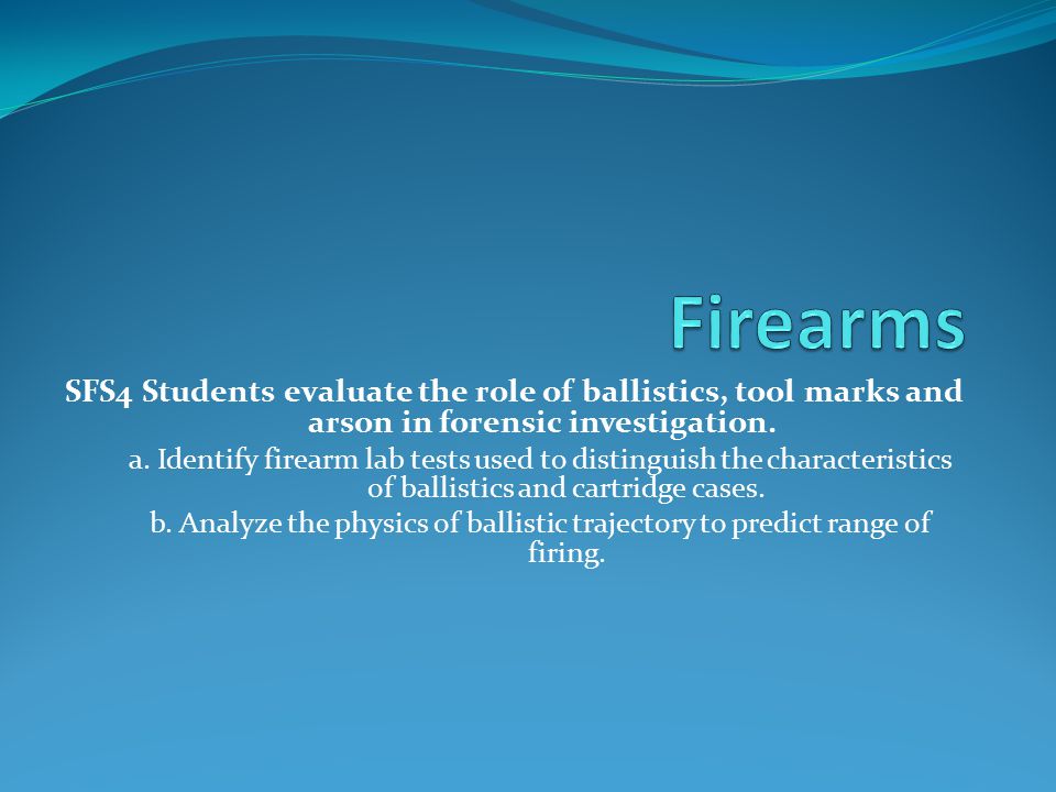 Firearms SFS4 Students evaluate the role of ballistics, tool marks and arson in forensic investigation.