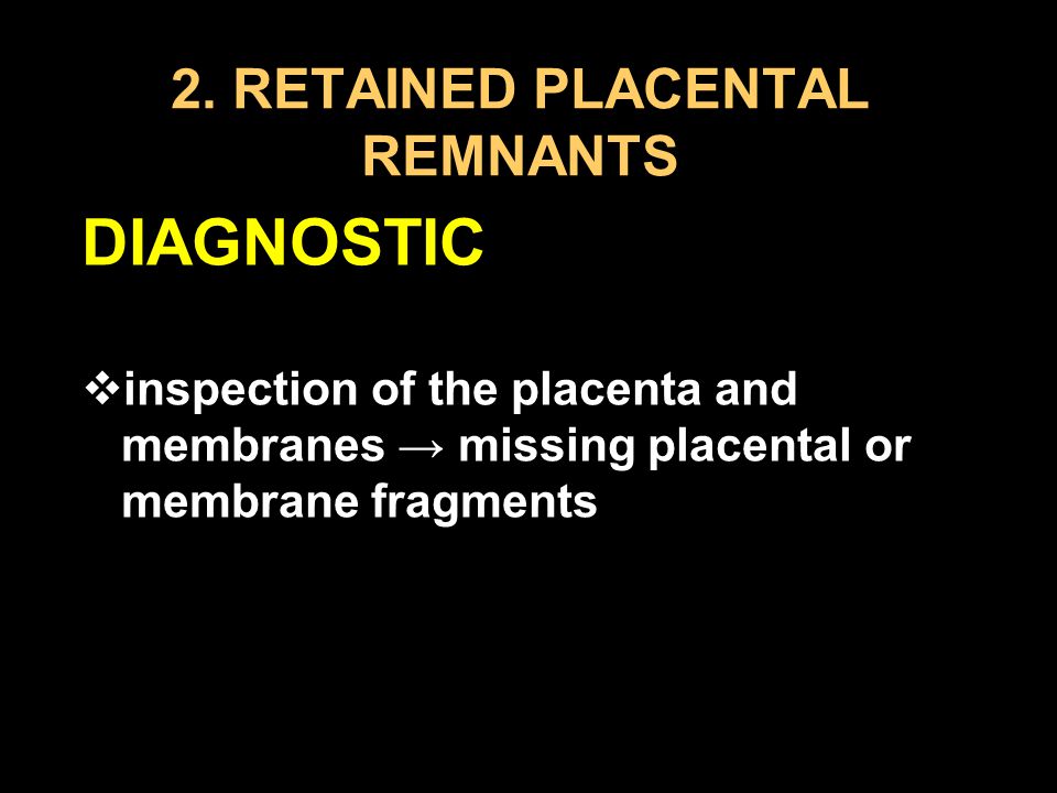2. RETAINED PLACENTAL REMNANTS