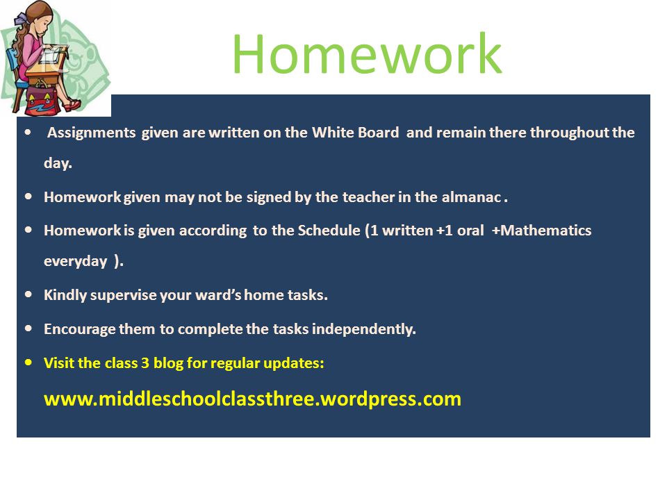 Homework Assignments given are written on the White Board and remain there throughout the day.