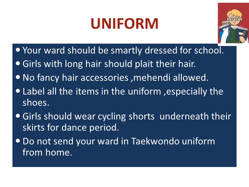 UNIFORM Your ward should be smartly dressed for school.