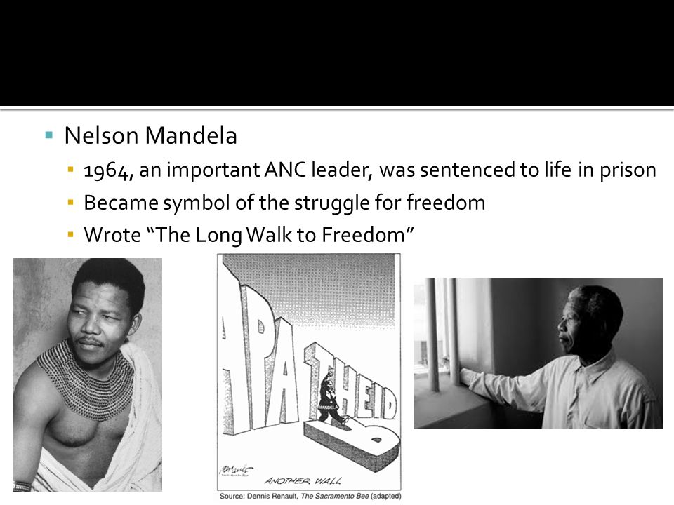 Nelson Mandela 1964, an important ANC leader, was sentenced to life in prison. Became symbol of the struggle for freedom.