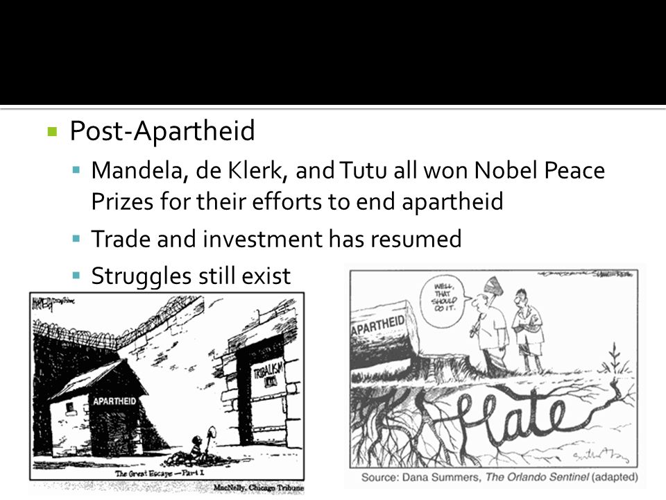 Post-Apartheid Mandela, de Klerk, and Tutu all won Nobel Peace Prizes for their efforts to end apartheid.