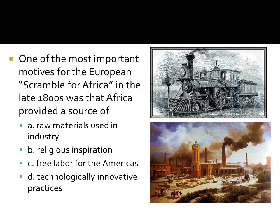 One of the most important motives for the European Scramble for Africa in the late 1800s was that Africa provided a source of