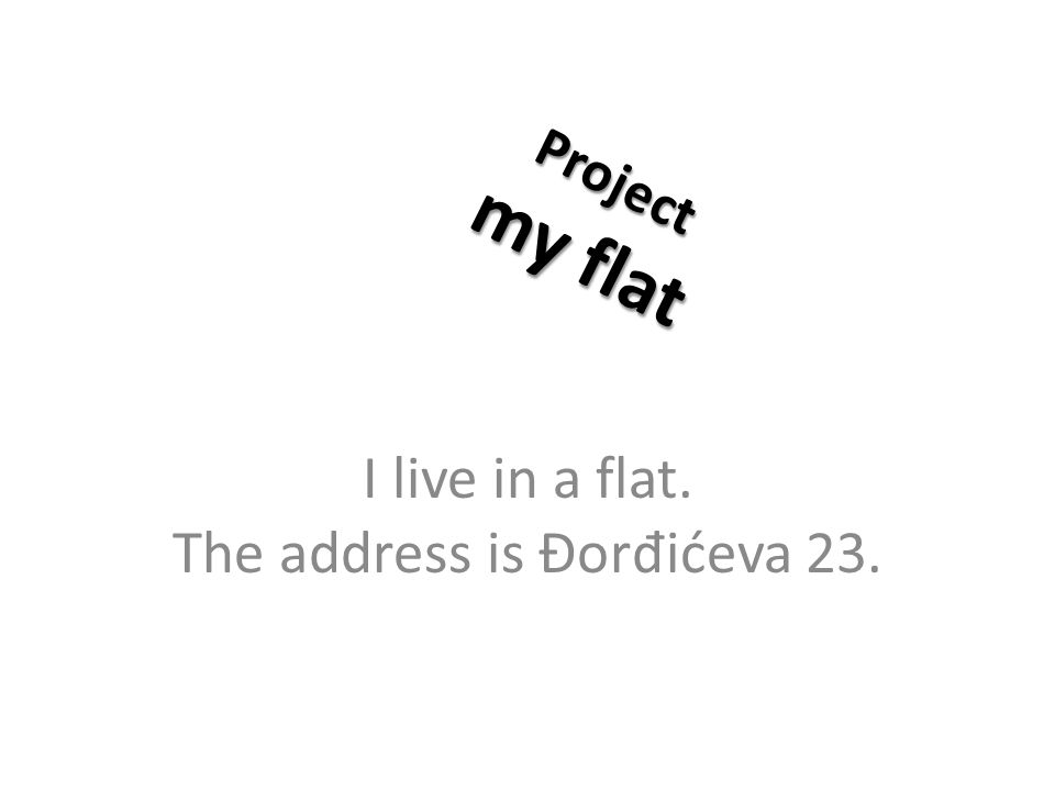 I live in a flat. The address is Đorđićeva 23.