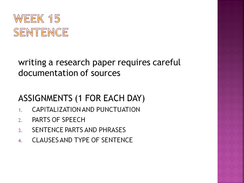 WEEK 15 SENTENCE writing a research paper requires careful documentation of sources. ASSIGNMENTS (1 FOR EACH DAY)