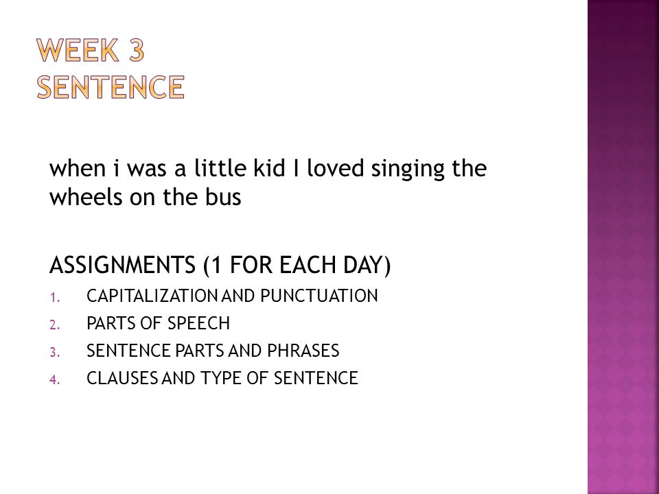 WEEK 3 SENTENCE when i was a little kid I loved singing the wheels on the bus. ASSIGNMENTS (1 FOR EACH DAY)