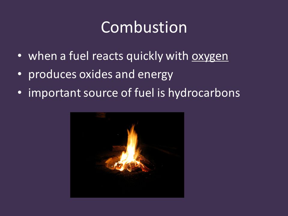 Combustion when a fuel reacts quickly with oxygen