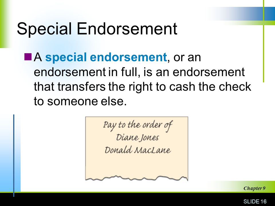 Special Endorsement A special endorsement, or an endorsement in full, is an endorsement that transfers the right to cash the check to someone else.