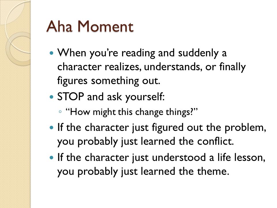 Aha Moment When you’re reading and suddenly a character realizes, understands, or finally figures something out.