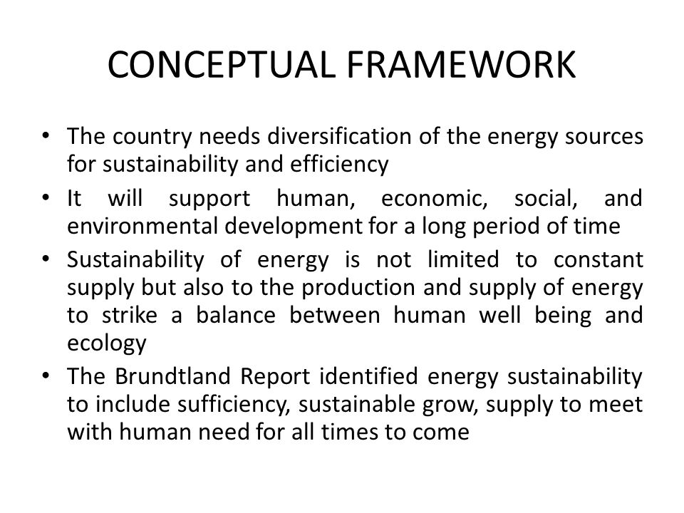CONCEPTUAL FRAMEWORK The country needs diversification of the energy sources for sustainability and efficiency.