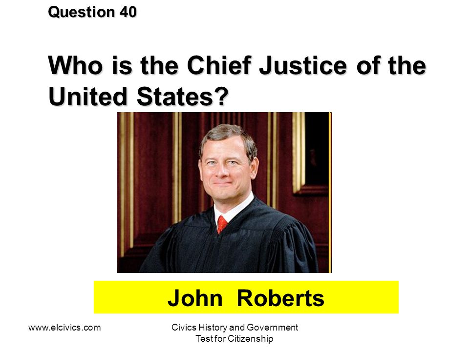 Question 40 Who is the Chief Justice of the United States