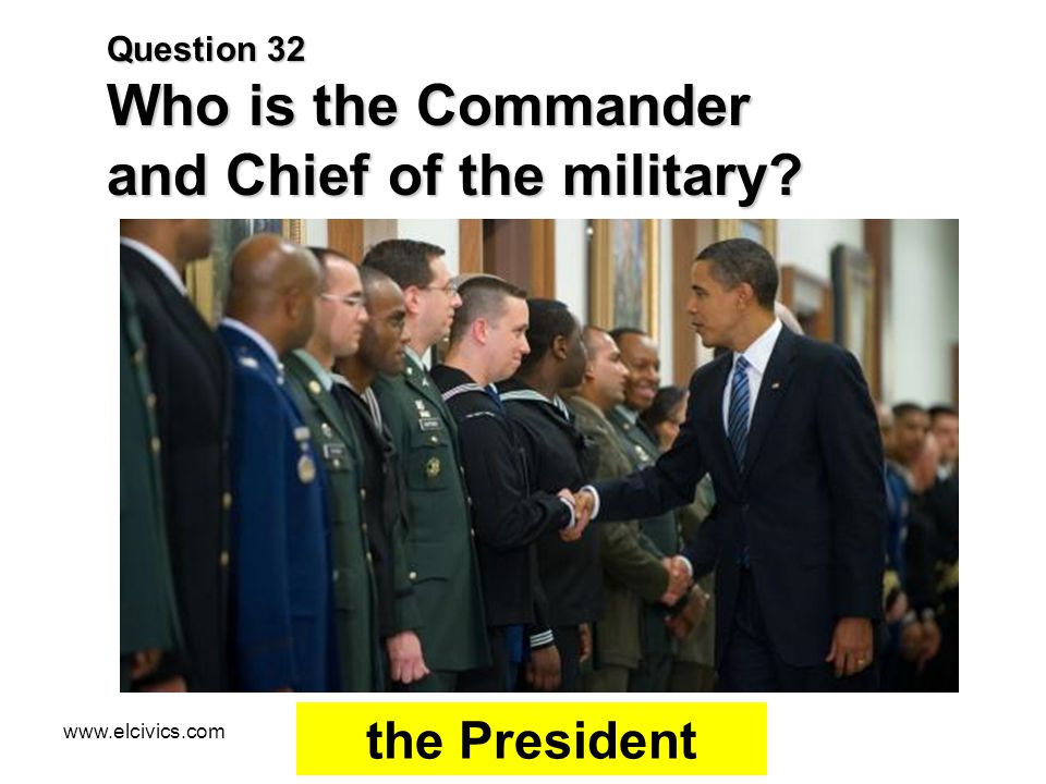 Question 32 Who is the Commander and Chief of the military