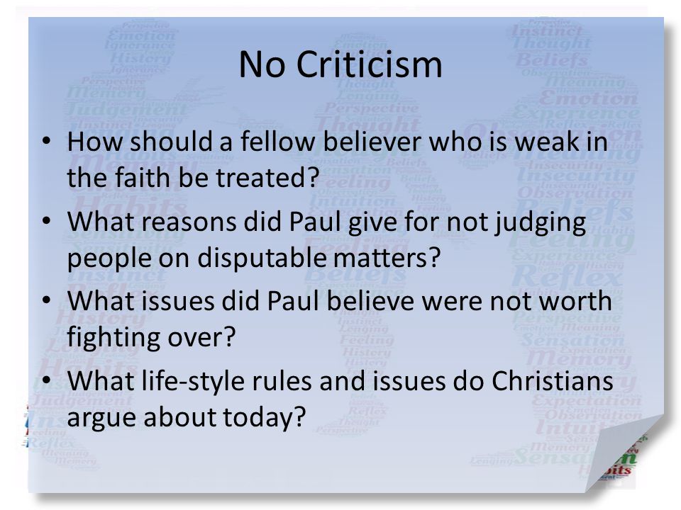 No Criticism How should a fellow believer who is weak in the faith be treated