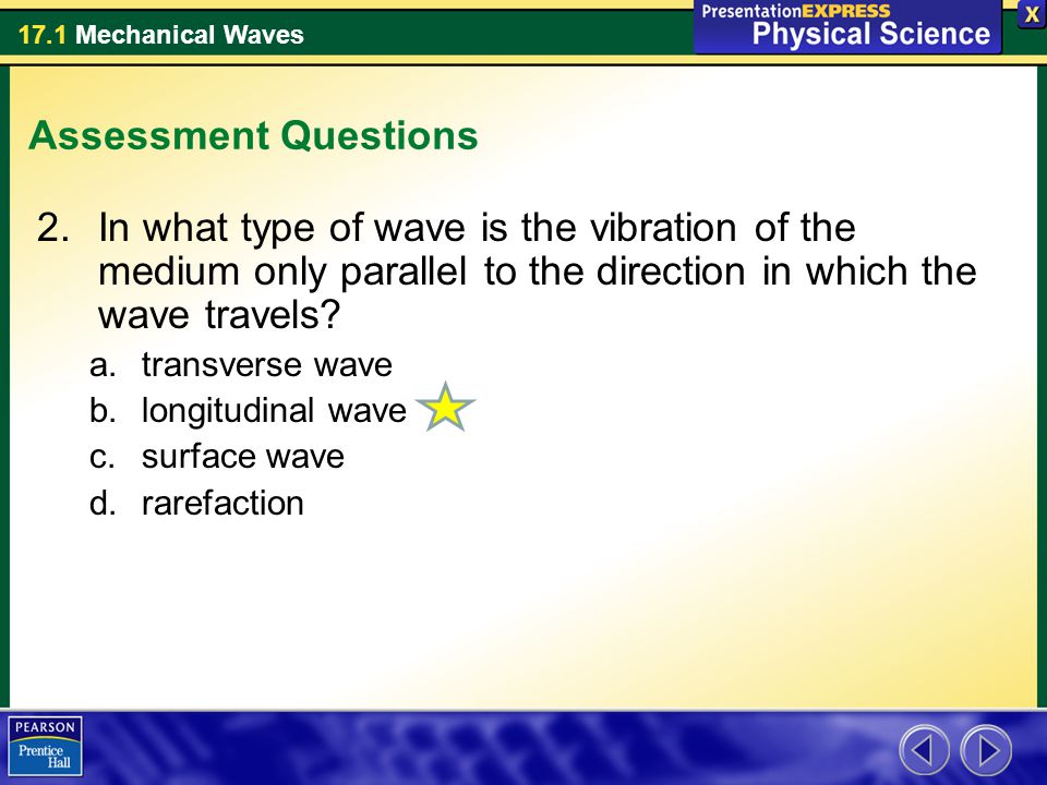 Assessment Questions In what type of wave is the vibration of the medium only parallel to the direction in which the wave travels