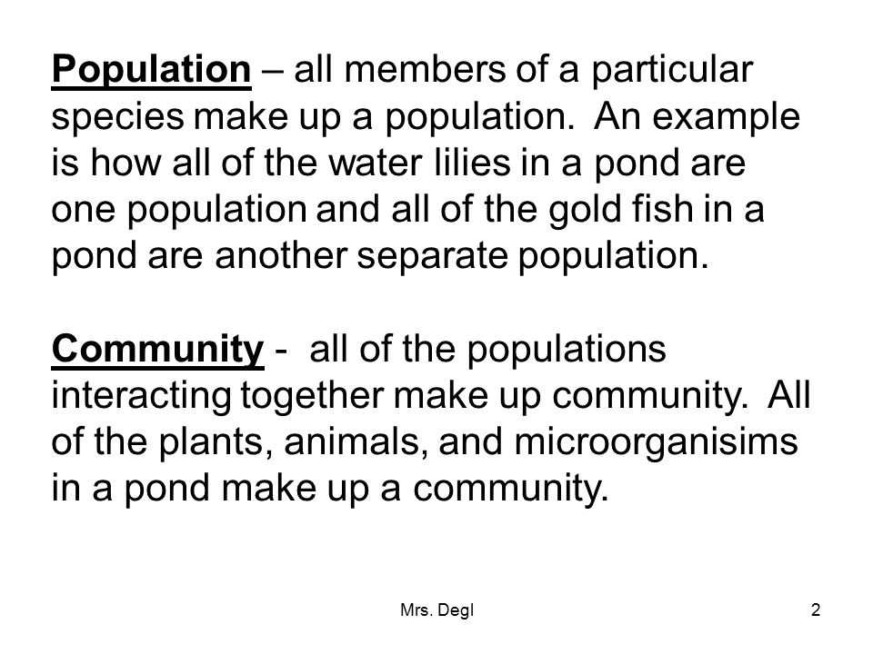 Population – all members of a particular species make up a population
