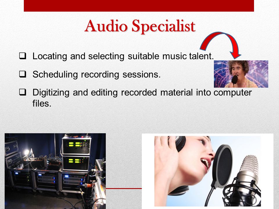 Audio Specialist Locating and selecting suitable music talent.
