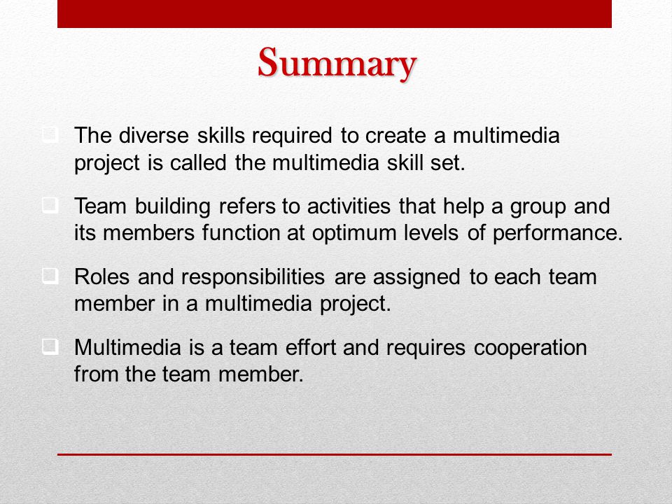 Summary The diverse skills required to create a multimedia project is called the multimedia skill set.