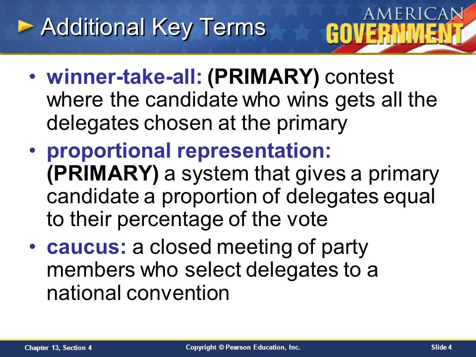 Additional Key Terms winner-take-all: (PRIMARY) contest where the candidate who wins gets all the delegates chosen at the primary.