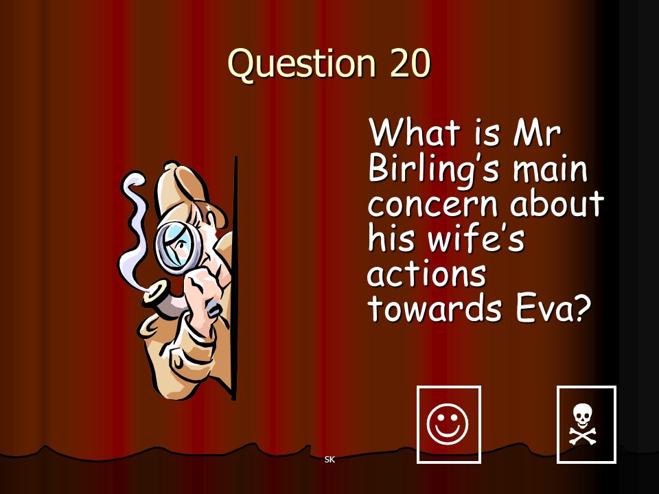 Question 20 What is Mr Birling’s main concern about his wife’s actions towards Eva   SK