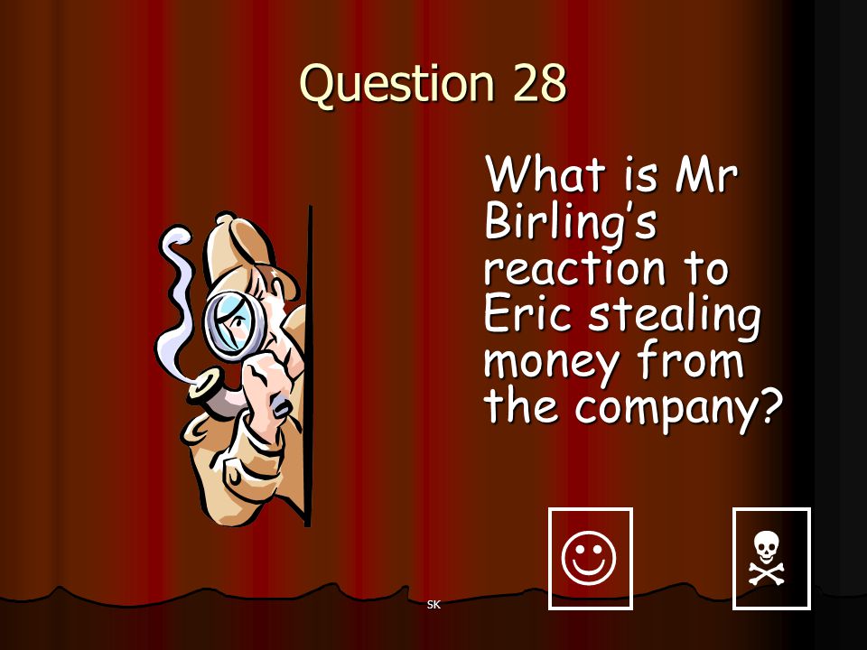 Question 28 What is Mr Birling’s reaction to Eric stealing money from the company   SK
