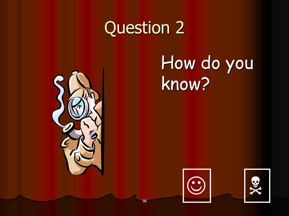 Question 2 How do you know   SK