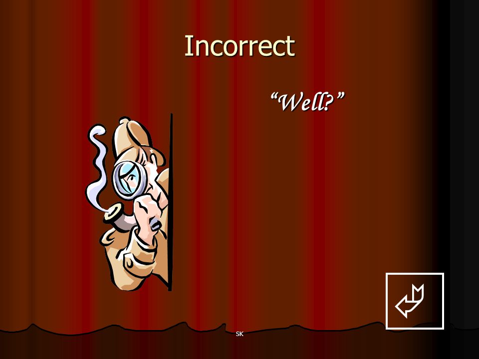 Incorrect Well  SK